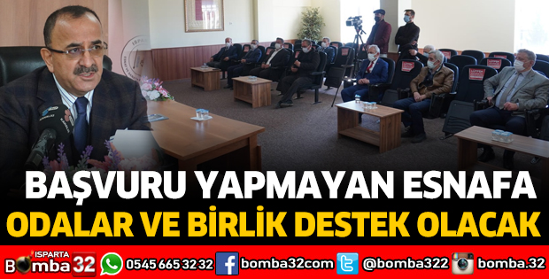 BAŞVURU YAPMAYAN ESNAFA ODALAR VE BİRLİK DESTEK OLACAK