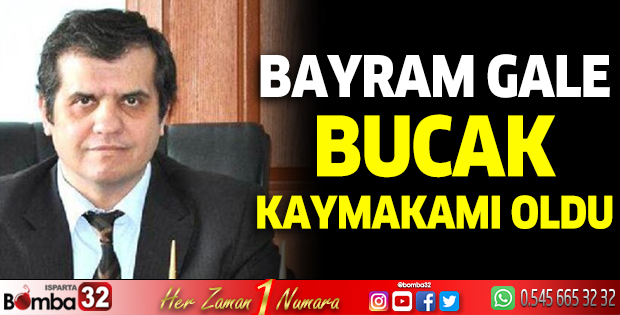 Bayram Gale Bucak Kaymakamı oldu