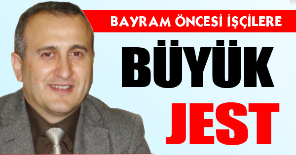BAYRAM ÖNCESİ İŞÇİLERE BÜYÜK JEST