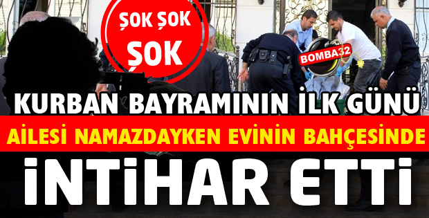 BAYRAM SABAHI EV HALKI NAMAZDAYKEN  İNTİHAR ETTİ