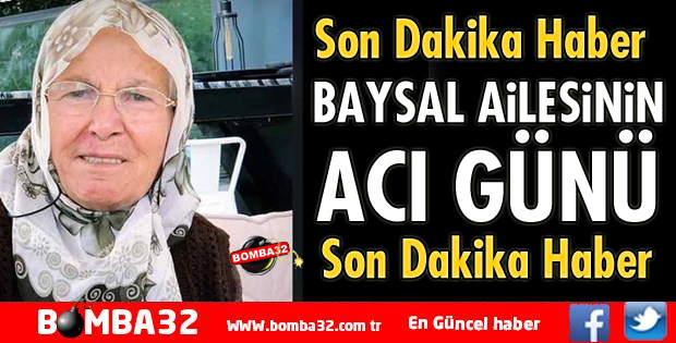 BAYSAL AİLESİNİN ACI GÜNÜ