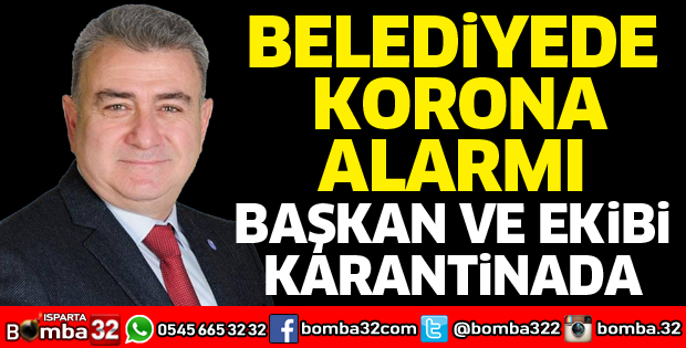 Belediye Başkanı ve ekibi karantinaya alındı