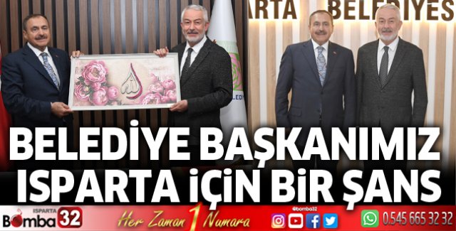 Belediye başkanımız Isparta için bir şans