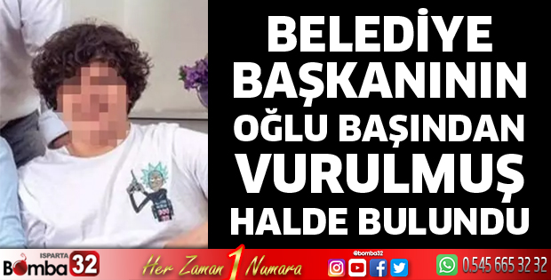 Belediye başkanının oğlu başından vurulmuş halde bulundu