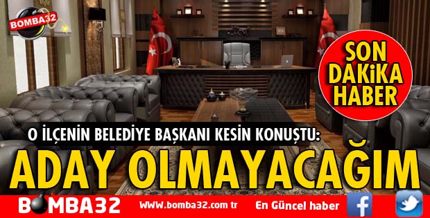 BELEDİYE BAŞKANLIĞINA ADAY OLMAYACAĞINI AÇIKLADI