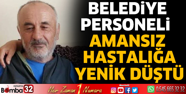 Belediye personeli amansız hastalığa yenik düştü