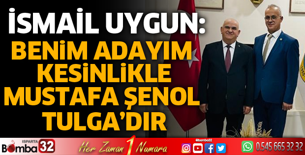 BENİM ADAYIM KESİNLİKLE MUSTAFA ŞENOL TULGA’DIR