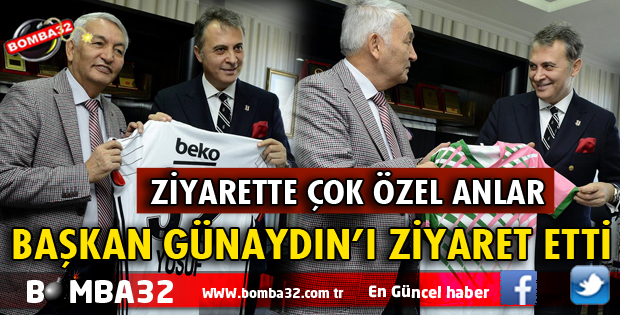 BEŞİKTAŞ KULÜBÜ BAŞKANI ORMAN BAŞKAN GÜNAYDIN'I ZİYARET ETTİ