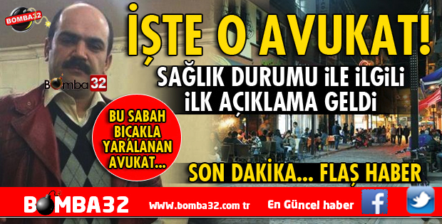 BIÇAKLA YARALANAN AVUKATTAN HABER VAR
