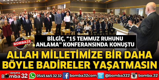 BİLGİÇ 15 TEMMUZ RUHUNU ANLAMA KONFERANSINDA KONUŞTU