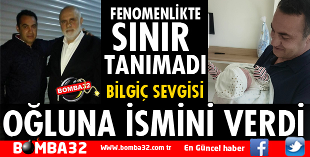 BİLGİÇ HAYRANI OĞLUNA İSMİNİ VERDİ
