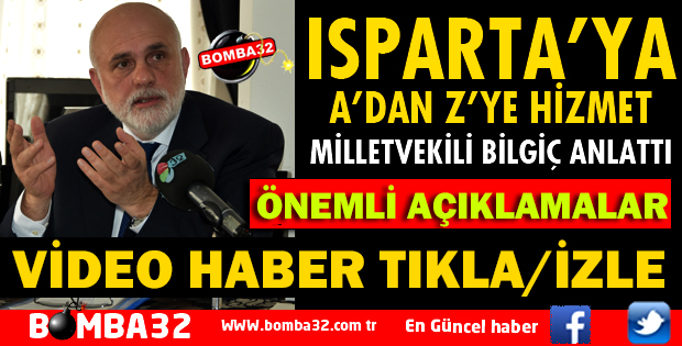 BİLGİÇ ISPARTA İÇİN ÖNEMLİ AÇIKLAMALARDA BULUNDU