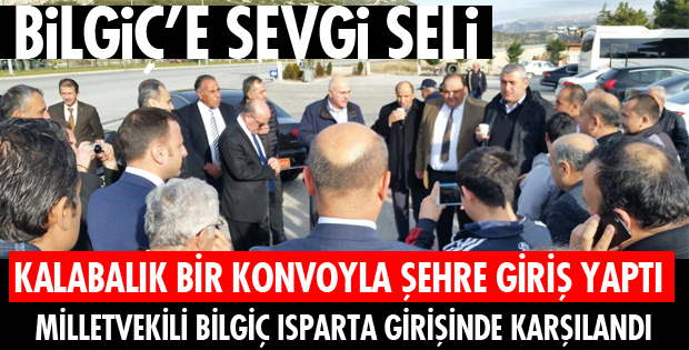 BİLGİÇ ISPARTA'DA COŞKUYLA KARŞILANDI