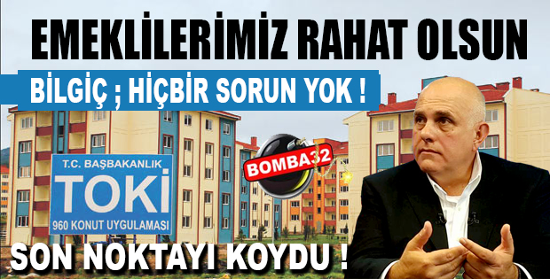 BİLGİÇ TOKİ SÖYLEMLERİNE SON NOKTAYI KOYDU