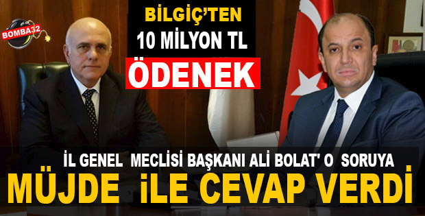 BİLGİÇ VE  İL GENEL MECLİSİ BAŞKANI ALİ BOLAT TAN MÜJDE VAR