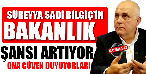 BİLGİÇ’İN BAKANLIK ŞANSI ARTIYOR
