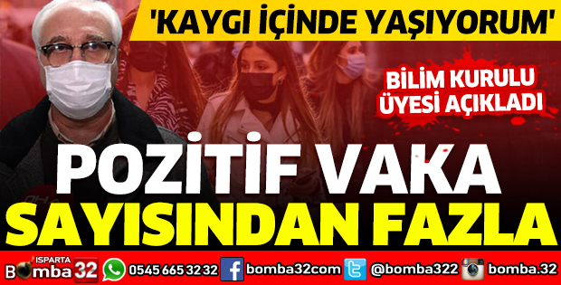 BİLİM KURULU ÜYESİ AÇIKLADI: POZİTİF VAKA SAYISINDAN FAZLA