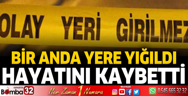 Bir anda yere yığıldı hayatını kaybetti!