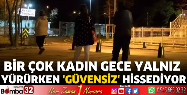 Bir çok kadın gece yalnız yürürken 'güvensiz' hissediyor