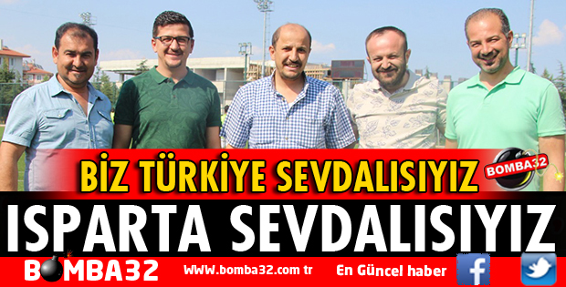 BİZ TÜRKİYE SEVDALISIYIZ, ISPARTA SEVDALISIYIZ