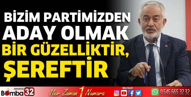 Bizim partimizden aday olmak bir güzelliktir, şereftir 
