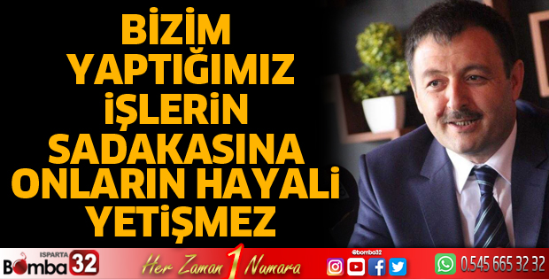 Bizim yaptığımız işlerin sadakasına onların hayali yetişmez