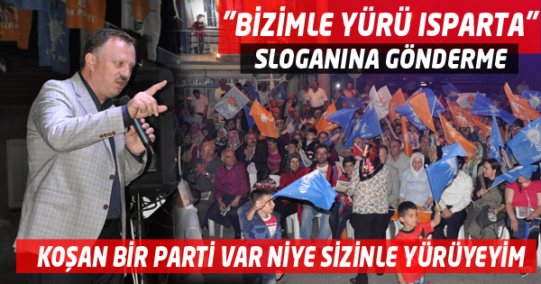 BİZİMLE YÜRÜ ISPARTA SLOGANINA GÖNDERME KOŞAN BİR PARTİ VAR NİYE SİZİNLE YÜRÜYEYİM