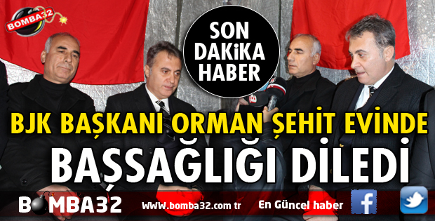 BJK BAŞKANI ORMAN ŞEHİT EVİNE GİTTİ