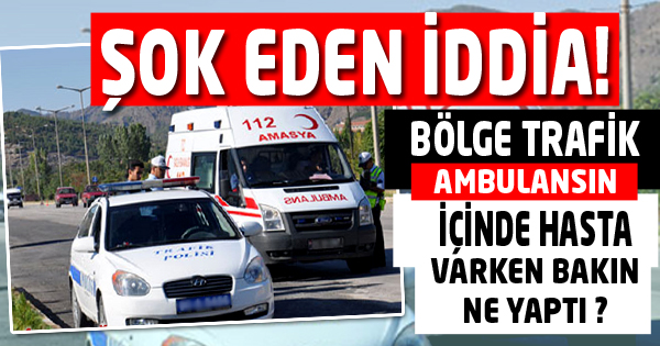 Bölge Trafik İçinde Hasta Varken Durdurdu !