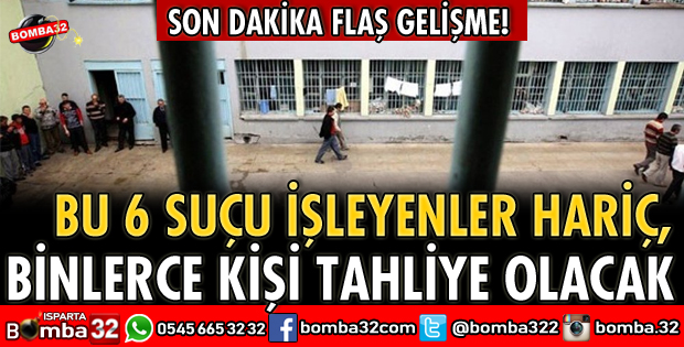 BU 6 SUÇU İŞLEYENLER HARİÇ, BİNLERCE KİŞİ TAHLİYE OLACAK