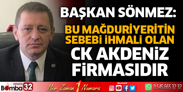 Bu mağduriyetin sebebi ihmali olan CK Akdeniz firmasıdır