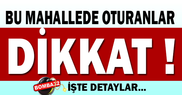 BU MAHALLEDE OTURANLAR DİKKAT!