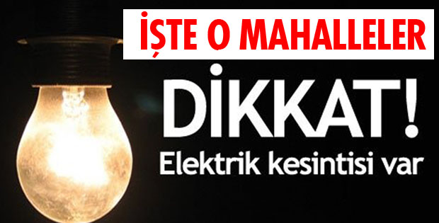 BU MAHALLELERDE ELEKTRİK KESİNTİSİ YAŞANACAK