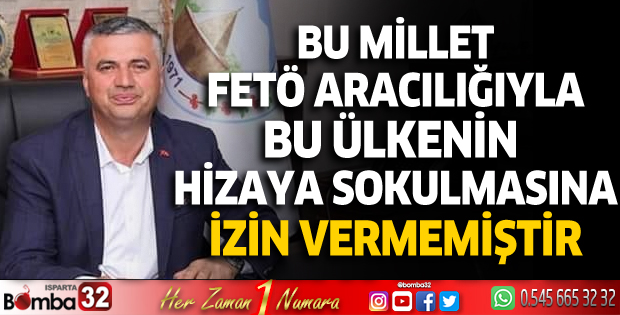 Bu millet FETÖ aracılığıyla bu ülkenin hizaya sokulmasına izin vermemiştir