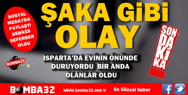 BU OLAY ISPARTA'DA YAŞANDI
