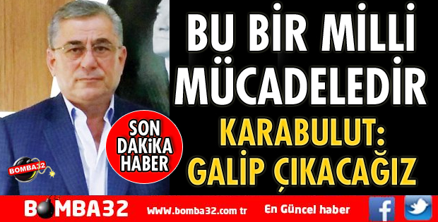 BU SAVAŞTAN GALİP ÇIKACAĞIZ