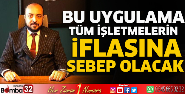 Bu uygulama tüm işletmelerin iflasına sebep olacak