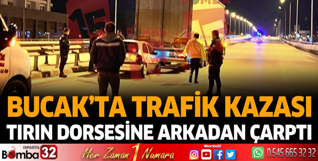 Bucak'ta trafik kazası tırın dorsesine arkadan çarptı