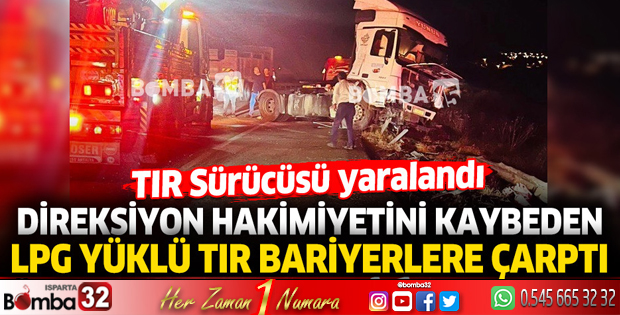 Burdur Antalya Karayolunda LPG yüklü TIR bariyerlere çarptı 1 yaralı