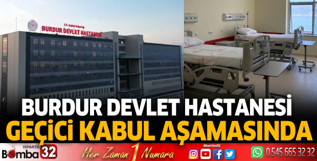 'Burdur Devlet Hastanesi geçici kabul aşamasında'