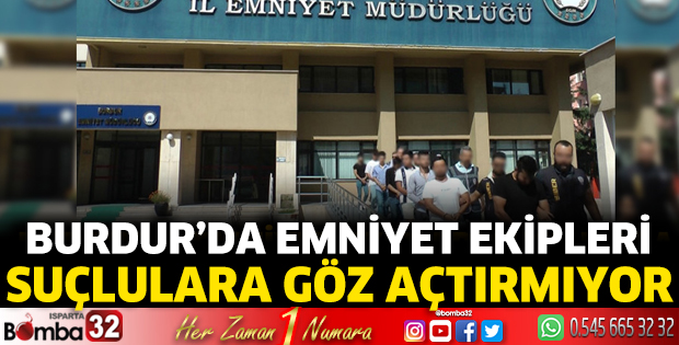 Burdur’da emniyet ekipleri suçlulara göz açtırmıyor
