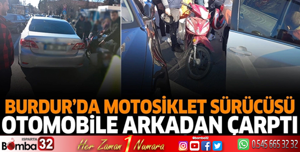 Burdur’da motosiklet sürücüsü otomobile arkadan çarptı