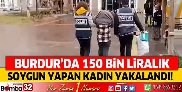 Burdur'da 150 bin liralık soygun yapan kadın yakalandı!