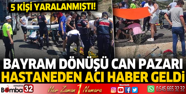 Burdur'da 5 kişinin yaralandığı kazadan acı haber geldi