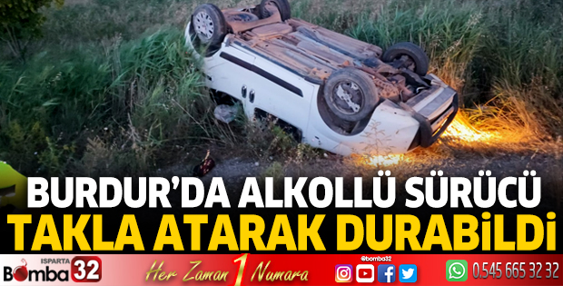 Burdur'da alkollü sürücü, takla atarak durabildi