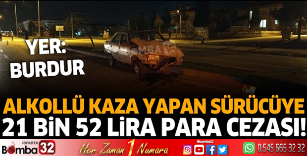 Burdur'da alkollü sürücüye 21 bin 57 lira para cezası!