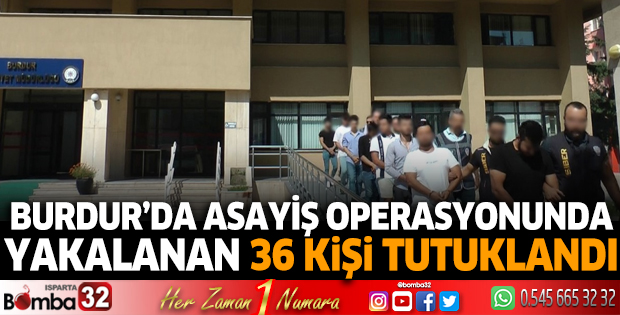 Burdur'da asayiş operasyonlarında yakalanan 36 kişi tutuklandı