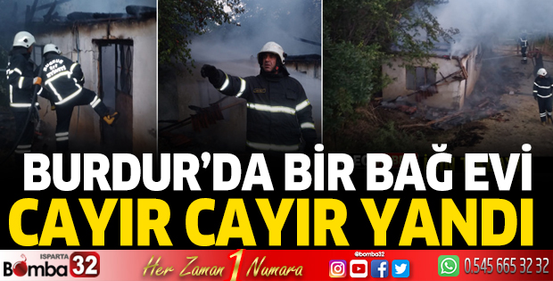 Burdur'da bağ evi cayır cayır yandı