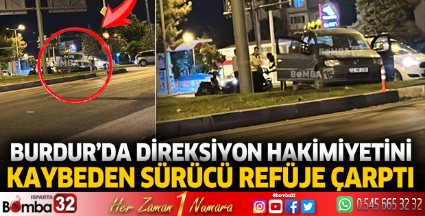Burdur'da direksiyon hakimiyetini kaybeden sürücü refüje çarptı