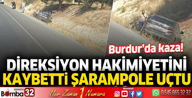 Burdur'da direksiyon hakimiyetini kaybeden sürücü şarampole uçtu